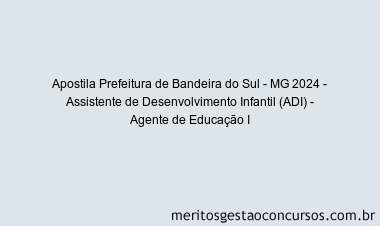 Apostila Concurso Prefeitura de Bandeira do Sul - MG 2024 Impressa - Assistente de Desenvolvimento Infantil (ADI) - Agente de Educação I