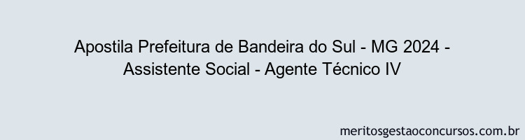 Apostila Concurso Prefeitura de Bandeira do Sul - MG 2024 Impressa - Assistente Social - Agente Técnico IV