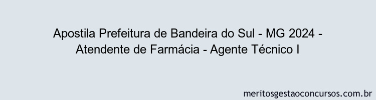 Apostila Concurso Prefeitura de Bandeira do Sul - MG 2024 Impressa - Atendente de Farmácia - Agente Técnico I