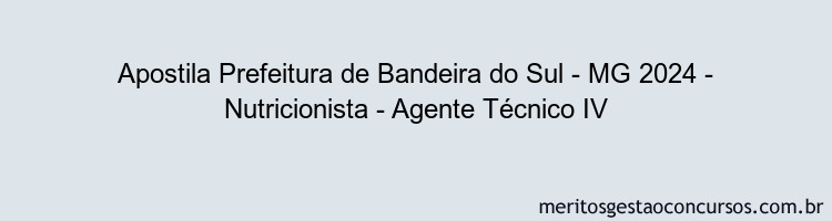 Apostila Concurso Prefeitura de Bandeira do Sul - MG 2024 Impressa - Nutricionista - Agente Técnico IV