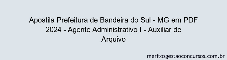 Apostila Concurso Prefeitura de Bandeira do Sul - MG 2024 PDF - Agente Administrativo I - Auxiliar de Arquivo