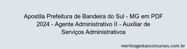 Apostila Concurso Prefeitura de Bandeira do Sul - MG 2024 PDF - Agente Administrativo II - Auxiliar de Serviços Administrativos