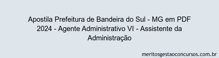 Apostila Concurso Prefeitura de Bandeira do Sul - MG 2024 PDF - Agente Administrativo VI - Assistente da Administração