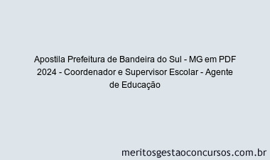 Apostila Concurso Prefeitura de Bandeira do Sul - MG 2024 PDF - Coordenador e Supervisor Escolar - Agente de Educação