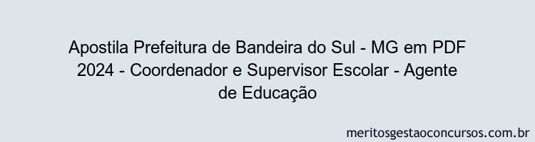 Apostila Concurso Prefeitura de Bandeira do Sul - MG 2024 PDF - Coordenador e Supervisor Escolar - Agente de Educação