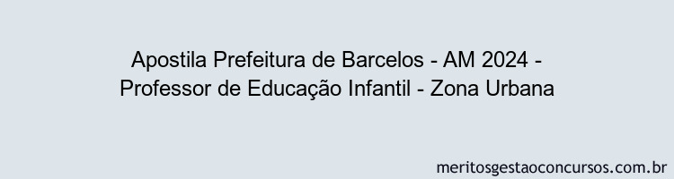 Apostila Concurso Prefeitura de Barcelos - AM 2024 Impressa - Professor de Educação Infantil - Zona Urbana