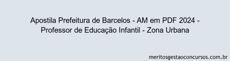 Apostila Concurso Prefeitura de Barcelos - AM 2024 PDF - Professor de Educação Infantil - Zona Urbana