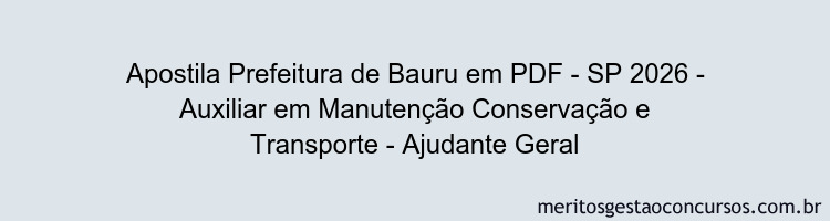 Apostila Concurso Prefeitura de Bauru - SP 2026 - Auxiliar em Manutenção Conservação e Transporte - Ajudante Geral