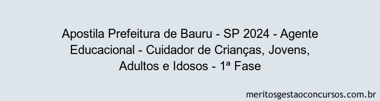 Apostila Concurso Prefeitura de Bauru - SP 2024 Impressa - Agente Educacional - Cuidador de Crianças, Jovens, Adultos e Idosos - 1ª Fase