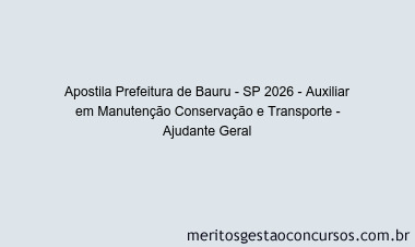 Apostila Concurso Prefeitura de Bauru - SP 2026 - Auxiliar em Manutenção Conservação e Transporte - Ajudante Geral