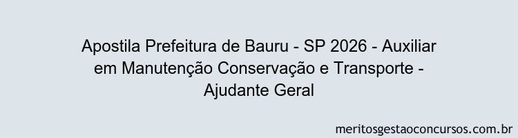 Apostila Concurso Prefeitura de Bauru - SP 2026 - Auxiliar em Manutenção Conservação e Transporte - Ajudante Geral