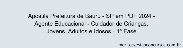 Apostila Concurso Prefeitura de Bauru - SP 2024 PDF - Agente Educacional - Cuidador de Crianças, Jovens, Adultos e Idosos - 1ª Fase