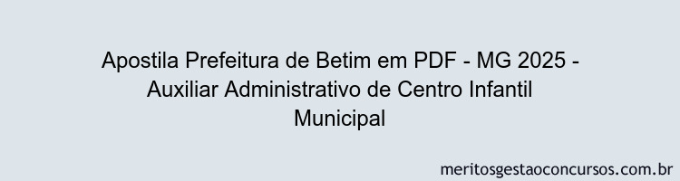 Apostila Concurso Prefeitura de Betim - MG 2025 - Auxiliar Administrativo de Centro Infantil Municipal
