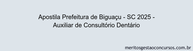 Apostila Concurso Prefeitura de Biguaçu - SC 2025 - Auxiliar de Consultório Dentário