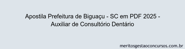Apostila Concurso Prefeitura de Biguaçu - SC 2025 - Auxiliar de Consultório Dentário