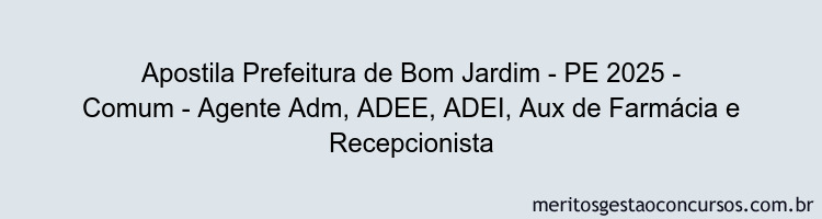 Apostila Concurso Prefeitura de Bom Jardim - PE 2025 - Comum - Agente Adm, ADEE, ADEI, Aux de Farmácia e Recepcionista