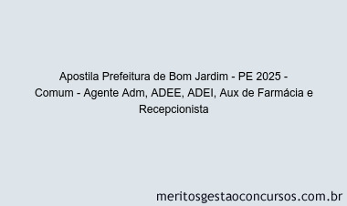 Apostila Concurso Prefeitura de Bom Jardim - PE 2025 - Comum - Agente Adm, ADEE, ADEI, Aux de Farmácia e Recepcionista