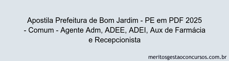 Apostila Concurso Prefeitura de Bom Jardim - PE 2025 - Comum - Agente Adm, ADEE, ADEI, Aux de Farmácia e Recepcionista