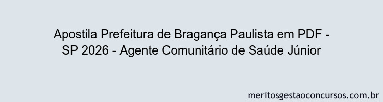Apostila Concurso Prefeitura de Bragança Paulista - SP 2026 - Agente Comunitário de Saúde Júnior