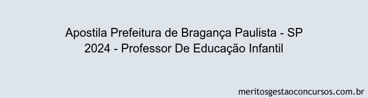 Apostila Concurso Prefeitura de Bragança Paulista - SP 2024 Impressa - Professor De Educação Infantil