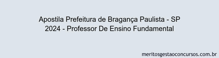 Apostila Concurso Prefeitura de Bragança Paulista - SP 2024 Impressa - Professor De Ensino Fundamental