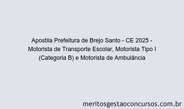 Apostila Concurso Prefeitura de Brejo Santo - CE 2025 - Motorista de Transporte Escolar, Motorista Tipo I (Categoria B) e Motorista de Ambulância