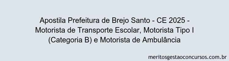 Apostila Concurso Prefeitura de Brejo Santo - CE 2025 - Motorista de Transporte Escolar, Motorista Tipo I (Categoria B) e Motorista de Ambulância