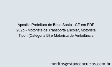 Apostila Concurso Prefeitura de Brejo Santo - CE 2025 - Motorista de Transporte Escolar, Motorista Tipo I (Categoria B) e Motorista de Ambulância