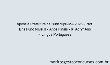 Apostila Concurso Prefeitura de Buriticupu-MA 2026 - Prof. Ens Fund Nível II - Anos Finais - 6º Ao 9º Ano -  Língua Portuguesa