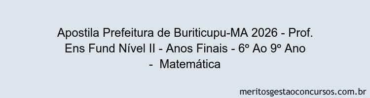 Apostila Concurso Prefeitura de Buriticupu-MA 2026 - Prof. Ens Fund Nível II - Anos Finais - 6º Ao 9º Ano -  Matemática