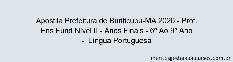 Apostila Concurso Prefeitura de Buriticupu-MA 2026 - Prof. Ens Fund Nível II - Anos Finais - 6º Ao 9º Ano -  Língua Portuguesa