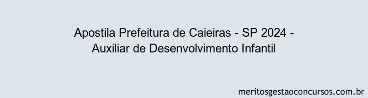 Apostila Concurso Prefeitura de Caieiras - SP 2024 Impressa - Auxiliar de Desenvolvimento Infantil