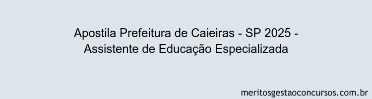 Apostila Concurso Prefeitura de Caieiras - SP 2025 - Assistente de Educação Especializada