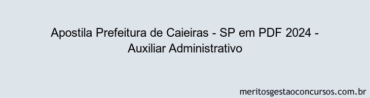 Apostila Concurso Prefeitura de Caieiras - SP 2024 PDF - Auxiliar Administrativo