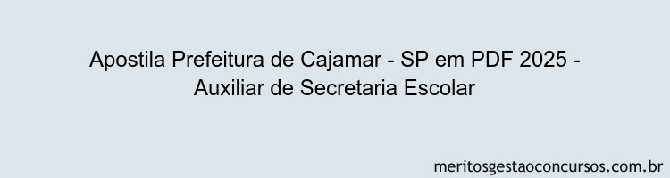 Apostila Concurso Prefeitura de Cajamar - SP 2025 - Auxiliar de Secretaria Escolar