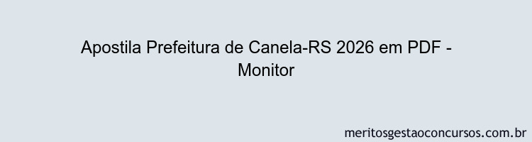 Apostila Concurso Prefeitura de Canela-RS 2026 - Monitor