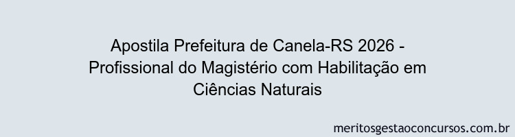 Apostila Concurso Prefeitura de Canela-RS 2026 - Profissional do Magistério com Habilitação em Ciências Naturais