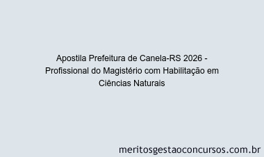 Apostila Concurso Prefeitura de Canela-RS 2026 - Profissional do Magistério com Habilitação em Ciências Naturais