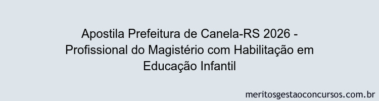 Apostila Concurso Prefeitura de Canela-RS 2026 - Profissional do Magistério com Habilitação em Educação Infantil