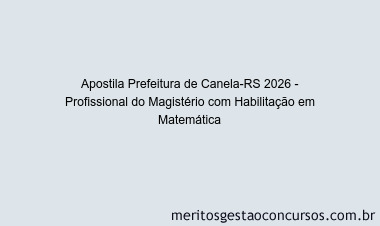 Apostila Concurso Prefeitura de Canela-RS 2026 - Profissional do Magistério com Habilitação em Matemática
