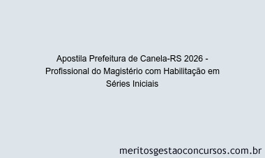 Apostila Concurso Prefeitura de Canela-RS 2026 - Profissional do Magistério com Habilitação em Séries Iniciais