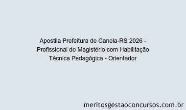 Apostila Concurso Prefeitura de Canela-RS 2026 - Profissional do Magistério com Habilitação Técnica Pedagógica - Orientador