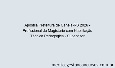 Apostila Concurso Prefeitura de Canela-RS 2026 - Profissional do Magistério com Habilitação Técnica Pedagógica - Supervisor