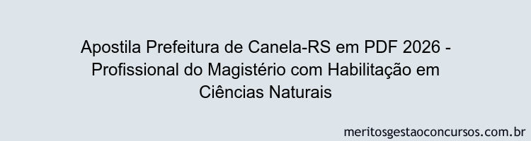 Apostila Concurso Prefeitura de Canela-RS 2026 - Profissional do Magistério com Habilitação em Ciências Naturais