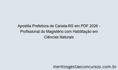Apostila Concurso Prefeitura de Canela-RS 2026 - Profissional do Magistério com Habilitação em Ciências Naturais