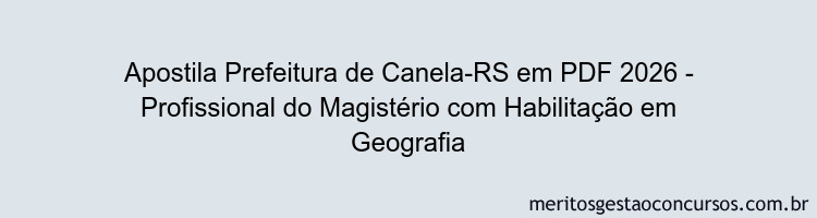 Apostila Concurso Prefeitura de Canela-RS 2026 - Profissional do Magistério com Habilitação em Geografia