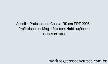 Apostila Concurso Prefeitura de Canela-RS 2026 - Profissional do Magistério com Habilitação em Séries Iniciais