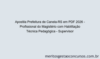 Apostila Concurso Prefeitura de Canela-RS 2026 - Profissional do Magistério com Habilitação Técnica Pedagógica - Supervisor