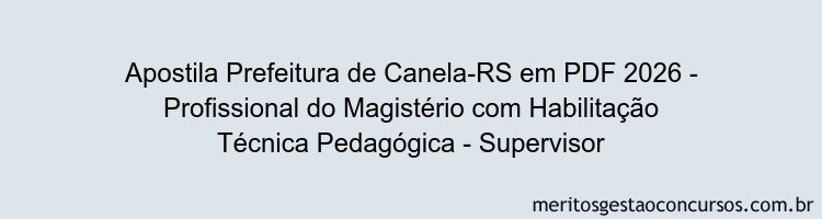 Apostila Concurso Prefeitura de Canela-RS 2026 - Profissional do Magistério com Habilitação Técnica Pedagógica - Supervisor