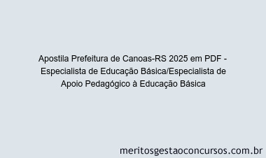 Apostila Concurso Prefeitura de Canoas-RS 2025 - Especialista de Educação Básica/Especialista de Apoio Pedagógico à Educação Básica